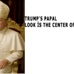 Trump’s papal look is the center of attention